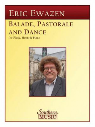 Knjiga Ballade Pastorale and Dance: Flute, Horn and Piano Eric Ewazen