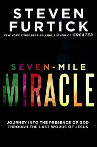 Könyv Seven-Mile Miracle: Journey Into the Presence of God Through the Last Words of Jesus Steven Furtick