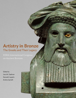 Könyv Artistry in Bronze - The Greeks and Their Legacy XIXth Internationl Congress on Ancient Bronzes Jens M. Daehner