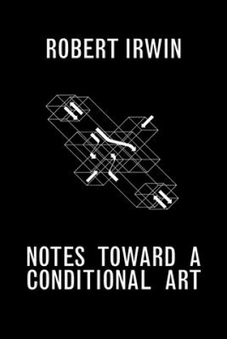 Carte Notes Towards a Conditional Art Robert Irwin