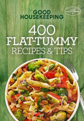 Kniha Good Housekeeping 400 Flat-Tummy Recipes & Tips: A Cookbook Volume 5 Good Housekeeping