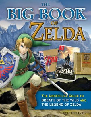 Kniha The Big Book of Zelda: The Unofficial Guide to Breath of the Wild and the Legend of Zelda Kyle Hilliard