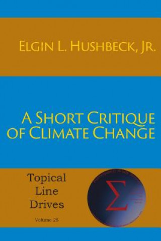 Könyv Short Critique of Climate Change Jr. Elgin L. Hushbeck