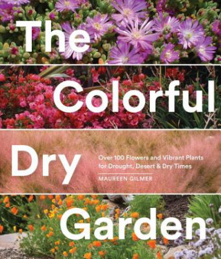 Livre The Colorful Dry Garden: Over 100 Flowers and Vibrant Plants for Drought, Desert & Dry Times Maureen Gilmer