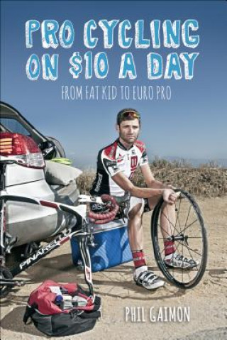 Книга Pro Cycling on $10 a Day: From Fat Kid to Euro Pro Phil Gaimon
