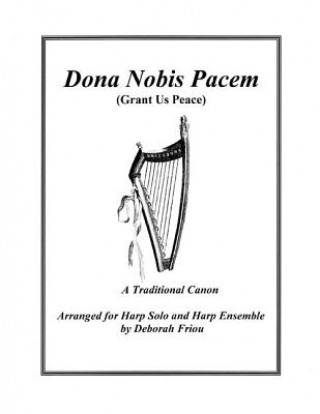 Carte Dona Nobis Pacem (Grant Us Peace): Arranged for Harp Solo & Harp Ensemble Deborah Friou