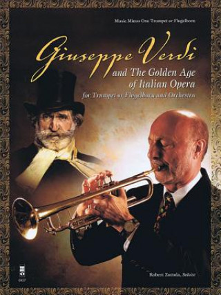 Kniha Giuseppe Verdi and the Golden Age of Italian Opera: For Trumpet or Flugelhorn & Orchestra Giuseppe Verdi