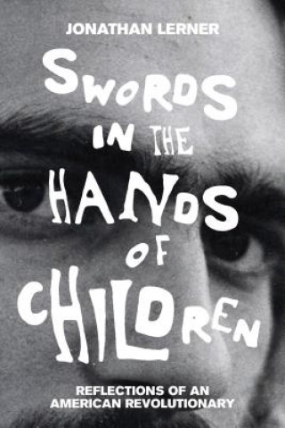 Kniha Swords in the Hands of Children: Reflections of an American Revolutionary Jonathan Lerner