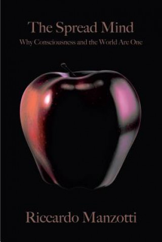 Книга The Spread Mind: Why Consciousness and the World Are One Riccardo Manzotti