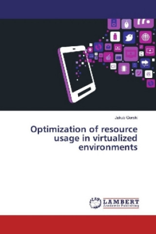 Knjiga Optimization of resource usage in virtualized environments Jakub Gorski