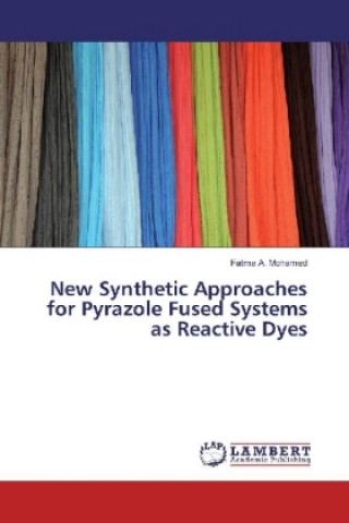 Kniha New Synthetic Approaches for Pyrazole Fused Systems as Reactive Dyes Fatma A. Mohamed