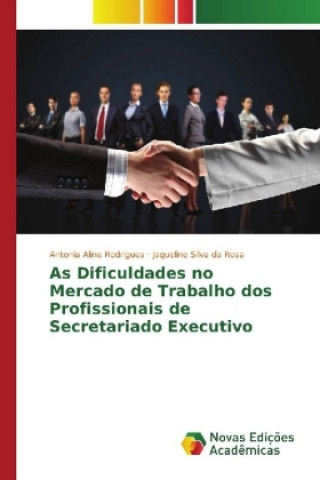 Книга As Dificuldades no Mercado de Trabalho dos Profissionais de Secretariado Executivo Antonia Aline Rodrigues