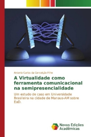 Książka A Virtualidade como ferramenta comunicacional na semipresencialidade Antonio Carlos da Conceição Filho