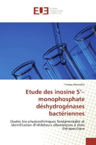 Kniha Etude des inosine 5'-monophosphate de´shydroge´nases bacte´riennes Thomas Alexandre