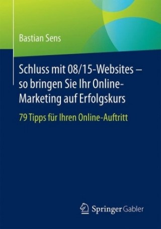 Kniha Schluss mit 08/15-Websites - so bringen Sie Ihr Online-Marketing auf Erfolgskurs Bastian Sens