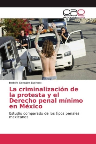 Kniha La criminalización de la protesta y el Derecho penal mínimo en México Rodolfo González Espinosa