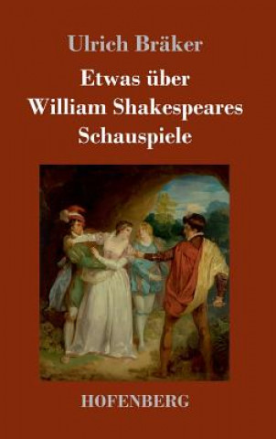 Könyv Etwas uber William Shakespeares Schauspiele Ulrich Bräker
