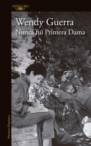Könyv Nunca Fui Primera Dama / I Was Never a First Lady Wendy Guerra