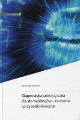 Kniha Diagnostyka radiologiczna dla stomatologow - zalecenia i przypadki kliniczne Ingrid Rozylo-Kalinowska