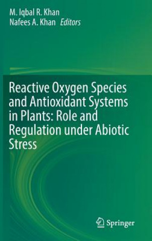 Kniha Reactive Oxygen Species and Antioxidant Systems in Plants: Role and Regulation under Abiotic Stress M. Iqbal R. Khan