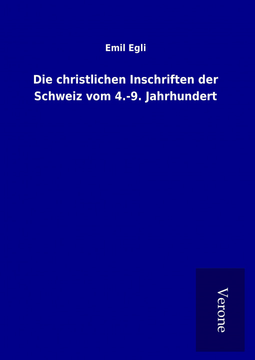 Kniha Die christlichen Inschriften der Schweiz vom 4.-9. Jahrhundert Emil Egli