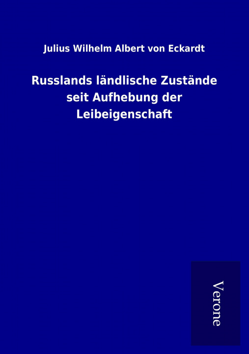 Könyv Russlands ländlische Zustände seit Aufhebung der Leibeigenschaft Julius Wilhelm Albert Von Eckardt