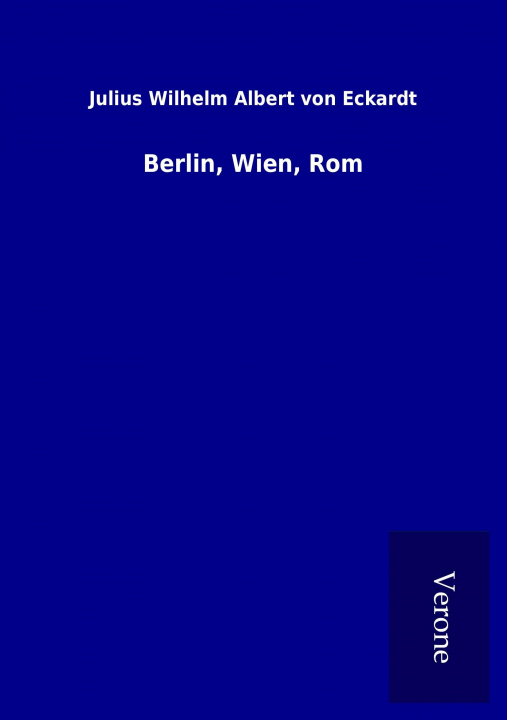 Kniha Berlin, Wien, Rom Julius Wilhelm Albert Von Eckardt