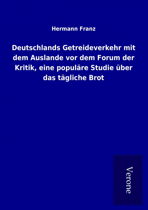 Livre Deutschlands Getreideverkehr mit dem Auslande vor dem Forum der Kritik, eine populäre Studie über das tägliche Brot Hermann Franz