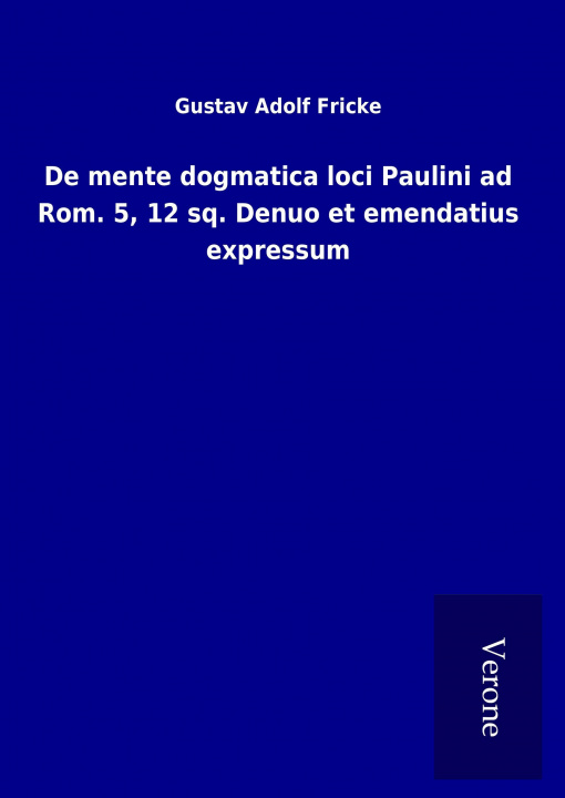 Könyv De mente dogmatica loci Paulini ad Rom. 5, 12 sq. Denuo et emendatius expressum Gustav Adolf Fricke