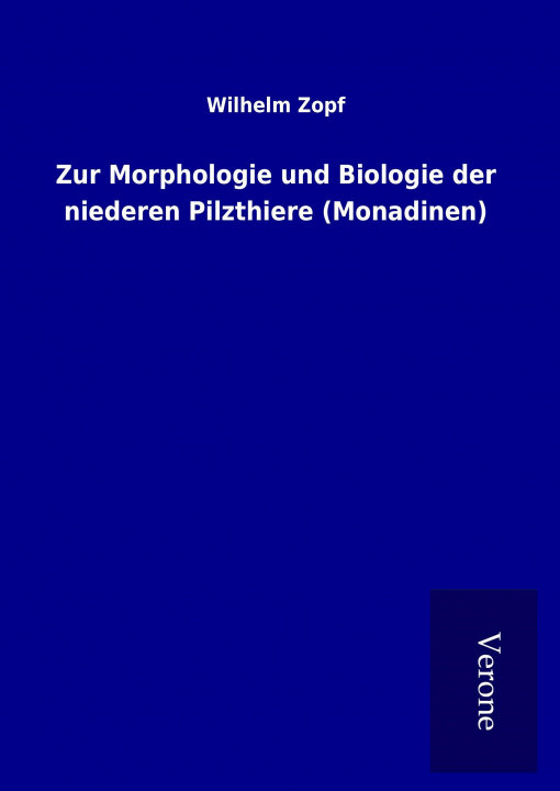 Carte Zur Morphologie und Biologie der niederen Pilzthiere (Monadinen) Wilhelm Zopf