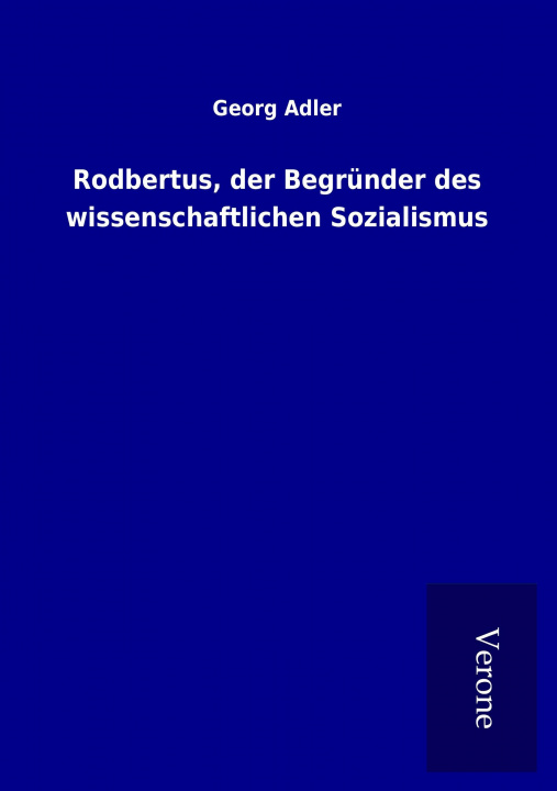 Könyv Rodbertus, der Begründer des wissenschaftlichen Sozialismus Georg Adler