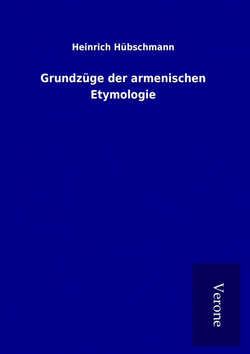 Könyv Grundzüge der armenischen Etymologie Heinrich Hübschmann