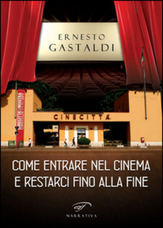 Carte Come entrare nel cinema e restarci fino alla fine Ernesto Gastaldi