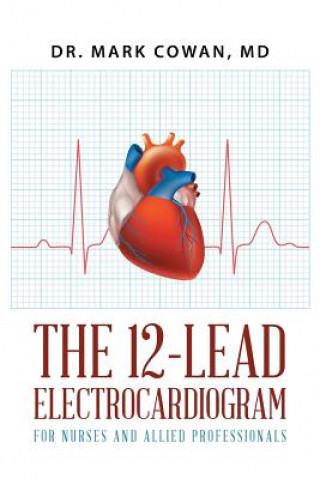 Kniha 12-Lead Electrocardiogram for Nurses and Allied Professionals Dr. Mark Cowan