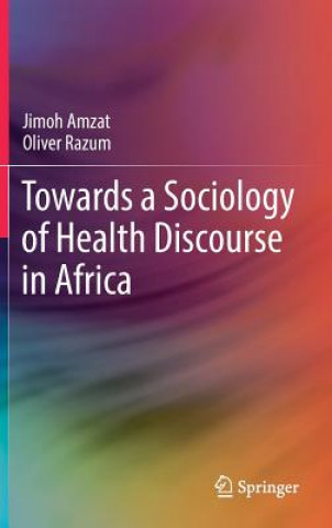 Könyv Towards a Sociology of Health Discourse in Africa Jimoh Amzat