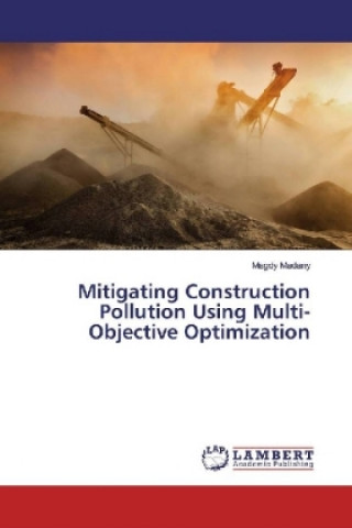 Kniha Mitigating Construction Pollution Using Multi-Objective Optimization Magdy Madany