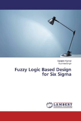 Kniha Fuzzy Logic Based Design for Six Sigma Sanjeev Kumar
