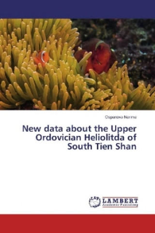 Kniha New data about the Upper Ordovician Heliolitda of South Tien Shan Ospanova Narima