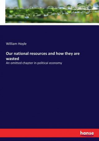 Kniha Our national resources and how they are wasted William Hoyle