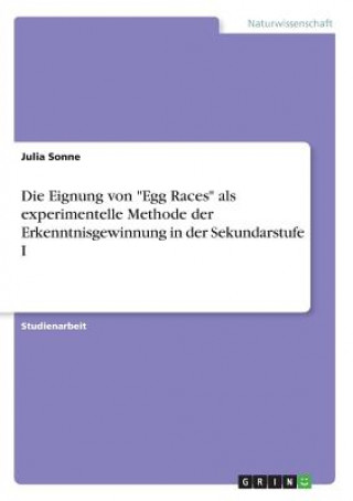 Kniha Die Eignung von "Egg Races" als experimentelle Methode der Erkenntnisgewinnung in der Sekundarstufe I Julia Sonne