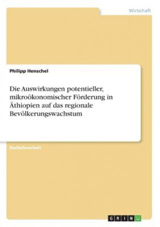 Könyv Auswirkungen potentieller, mikrooekonomischer Foerderung in AEthiopien auf das regionale Bevoelkerungswachstum Philipp Henschel