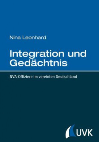 Kniha Integration und Gedächtnis. NVA-Offiziere im vereinigten Deutschland Nina Leonhard