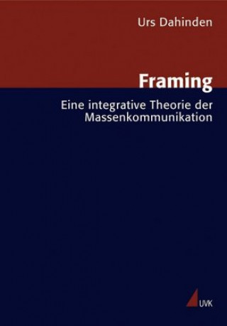 Knjiga Framing. Eine integrative Theorie der Massenkommunikation Urs Dahinden