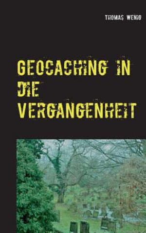 Книга Geocaching in die Vergangenheit Thomas Wenig