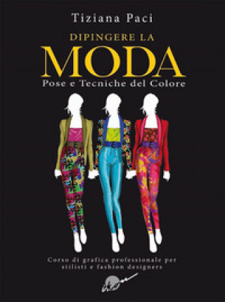 Kniha Dipingere la moda. Pose e tecniche del colore Tiziana Paci