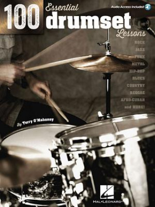 Carte 100 Essential Drumset Lessons: Rock * Jazz * Funk * Metal * Hip-Hop * Blues * Country * Reggae * Afro-Cuban * More! Terry O'Mahoney