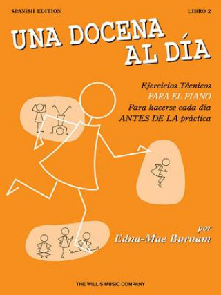 Kniha Una Docena al Dia: Ejercicios Tecnicos Para el Piano Para Hacerse Cada Dia Antes de la Practica Edna Mae Burnam