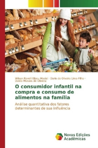 Kniha O consumidor infantil na compra e consumo de alimentos na família Wilson Ravelli Elizeu Maciel