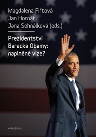 Kniha Prezidentství Baracka Obamy: naplněné vize? Magdalena Fiřtová