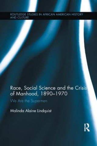 Kniha Race, Social Science and the Crisis of Manhood, 1890-1970 LINDQUIST